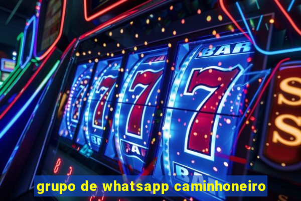 grupo de whatsapp caminhoneiro